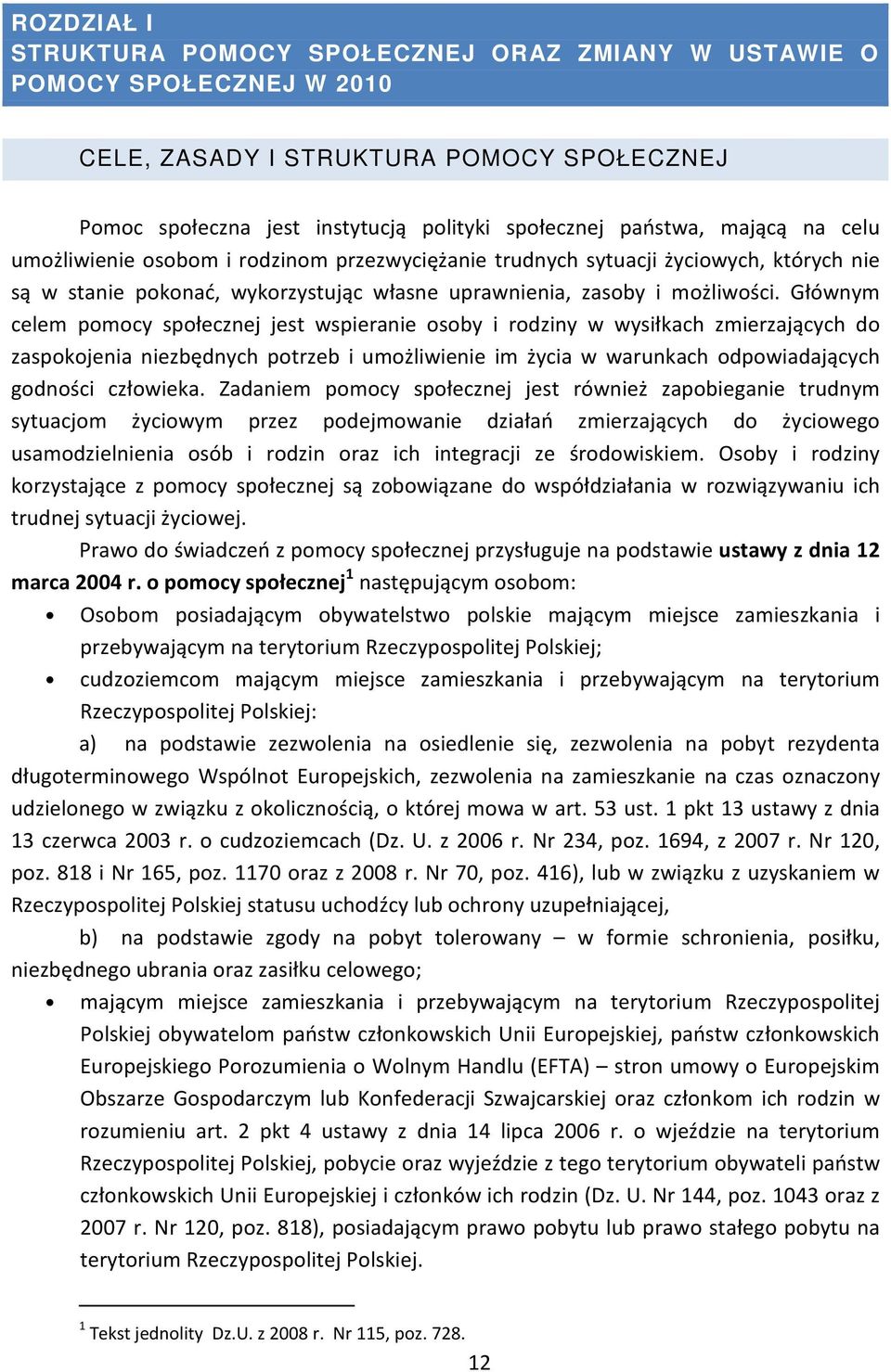 Głównym celem pomocy społecznej jest wspieranie osoby i rodziny w wysiłkach zmierzających do zaspokojenia niezbędnych potrzeb i umożliwienie im życia w warunkach odpowiadających godności człowieka.