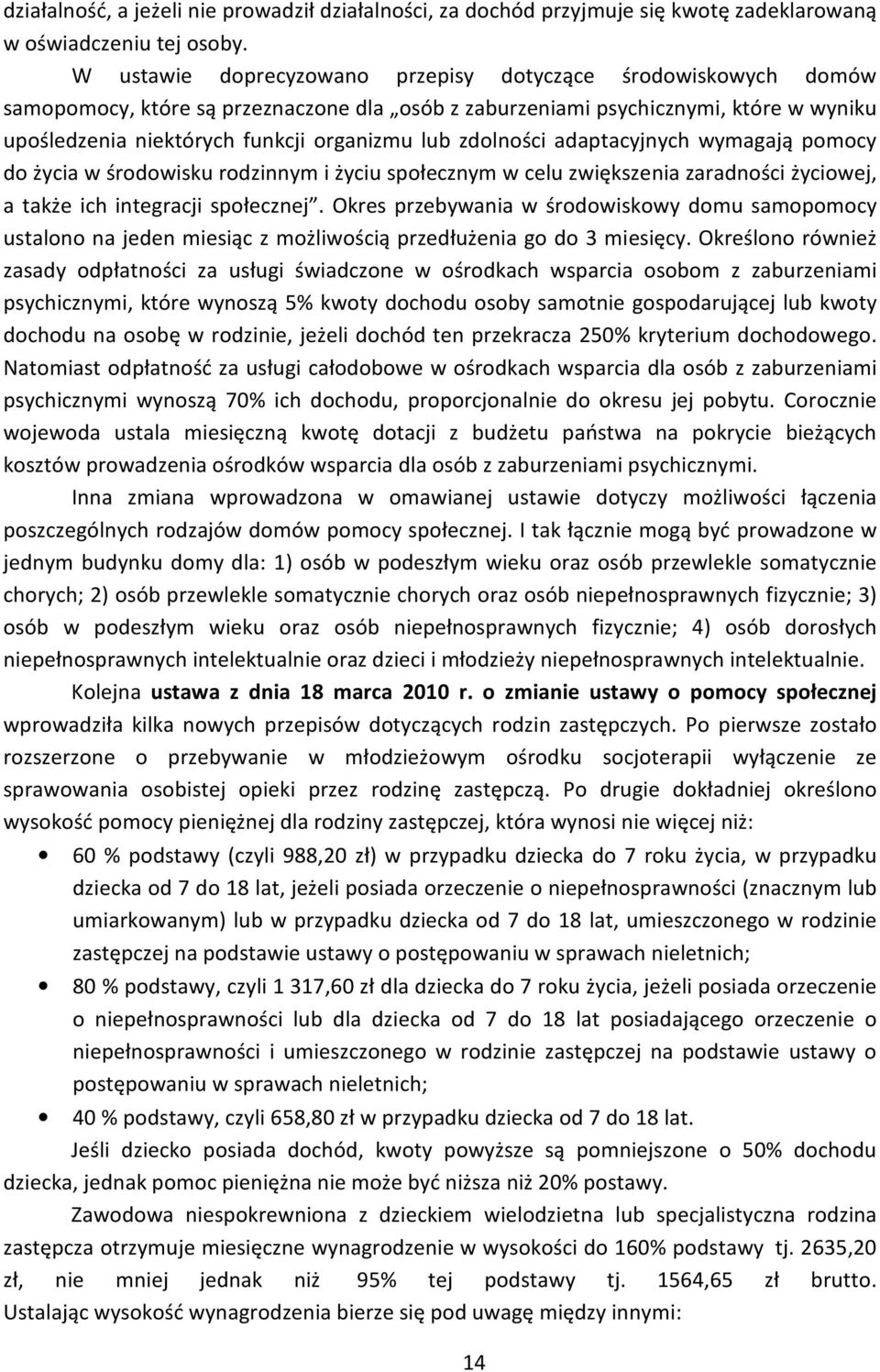 zdolności adaptacyjnych wymagają pomocy do życia w środowisku rodzinnym i życiu społecznym w celu zwiększenia zaradności życiowej, a także ich integracji społecznej.