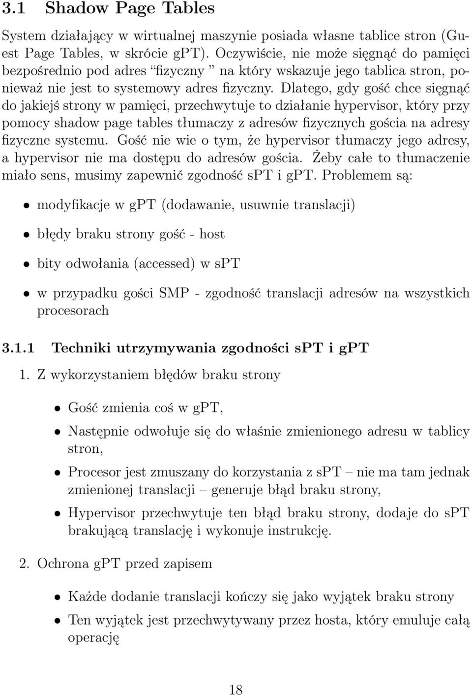 Dlatego, gdy gość chce sięgnąć do jakiejś strony w pamięci, przechwytuje to działanie hypervisor, który przy pomocy shadow page tables tłumaczy z adresów fizycznych gościa na adresy fizyczne systemu.