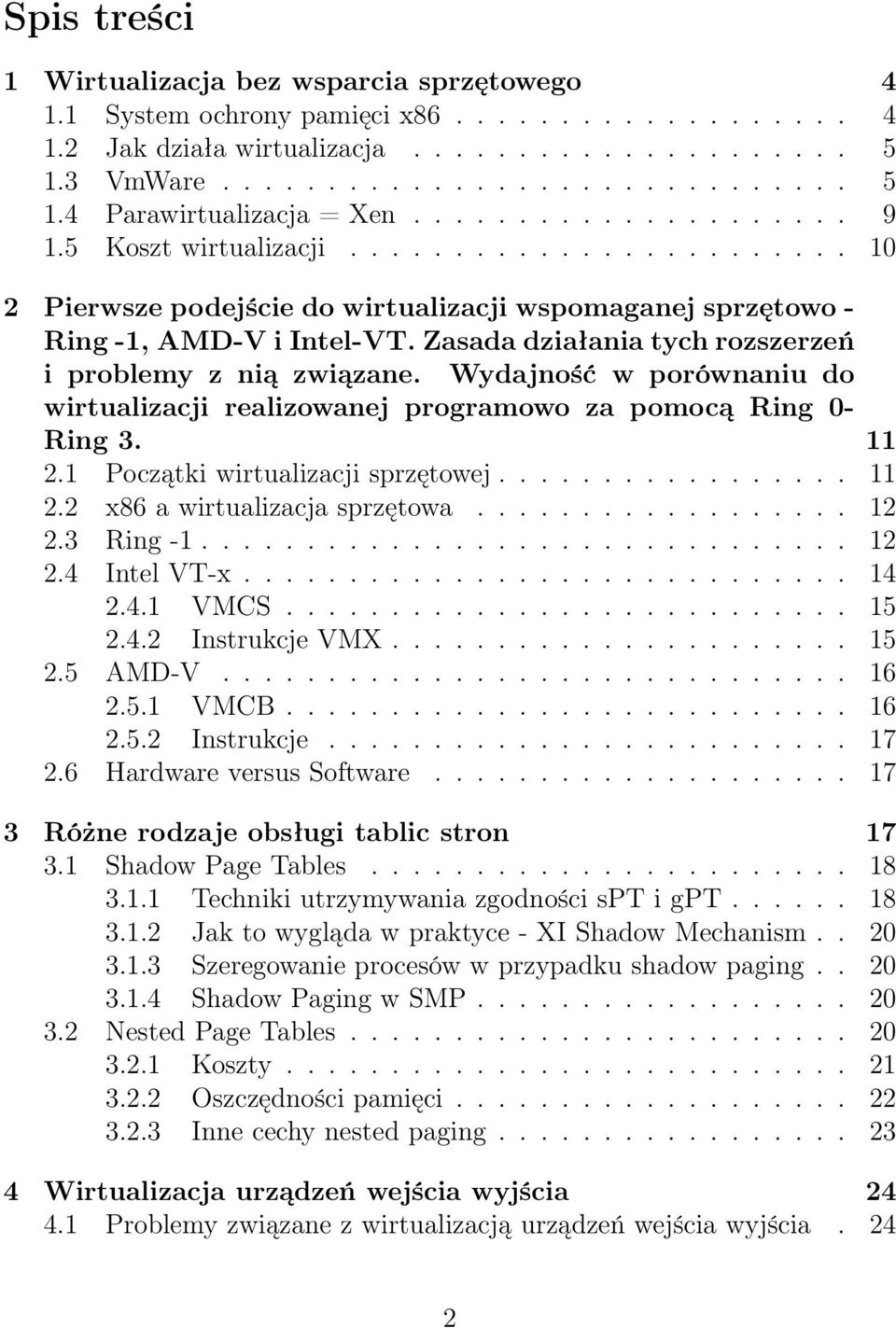 Zasada działania tych rozszerzeń i problemy z nią związane. Wydajność w porównaniu do wirtualizacji realizowanej programowo za pomocą Ring 0- Ring 3. 11 2.1 Początki wirtualizacji sprzętowej................. 11 2.2 x86 a wirtualizacja sprzętowa.