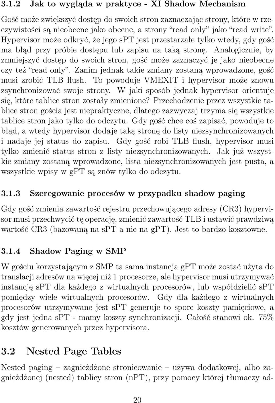 Analogicznie, by zmniejszyć dostęp do swoich stron, gość może zaznaczyć je jako nieobecne czy też read only. Zanim jednak takie zmiany zostaną wprowadzone, gość musi zrobić TLB flush.