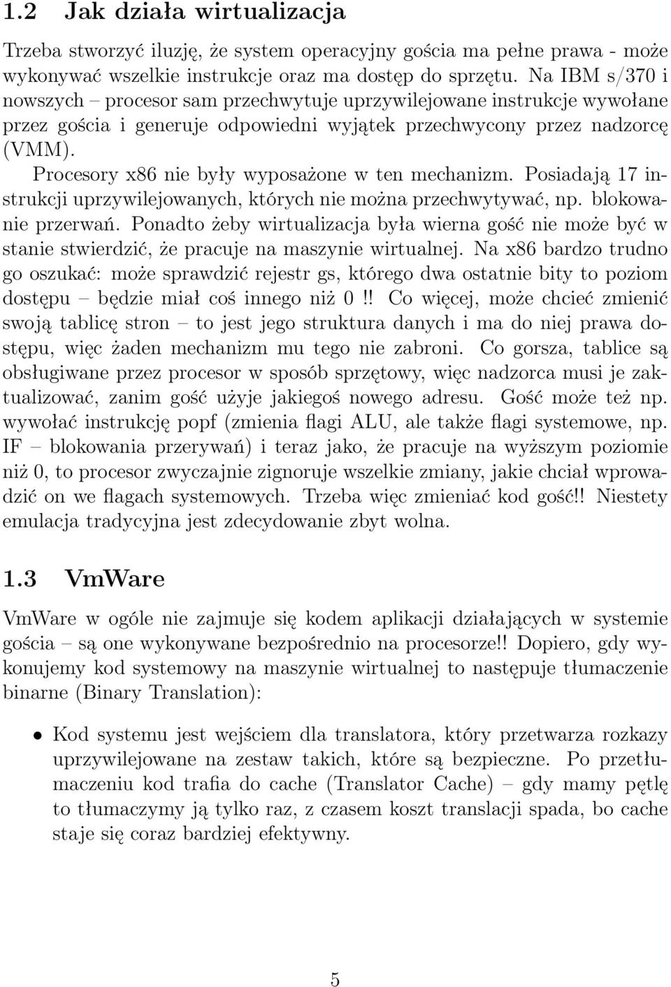 Procesory x86 nie były wyposażone w ten mechanizm. Posiadają 17 instrukcji uprzywilejowanych, których nie można przechwytywać, np. blokowanie przerwań.