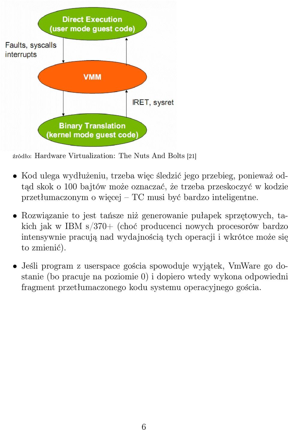 Rozwiązanie to jest tańsze niż generowanie pułapek sprzętowych, takich jak w IBM s/370+ (choć producenci nowych procesorów bardzo intensywnie pracują nad