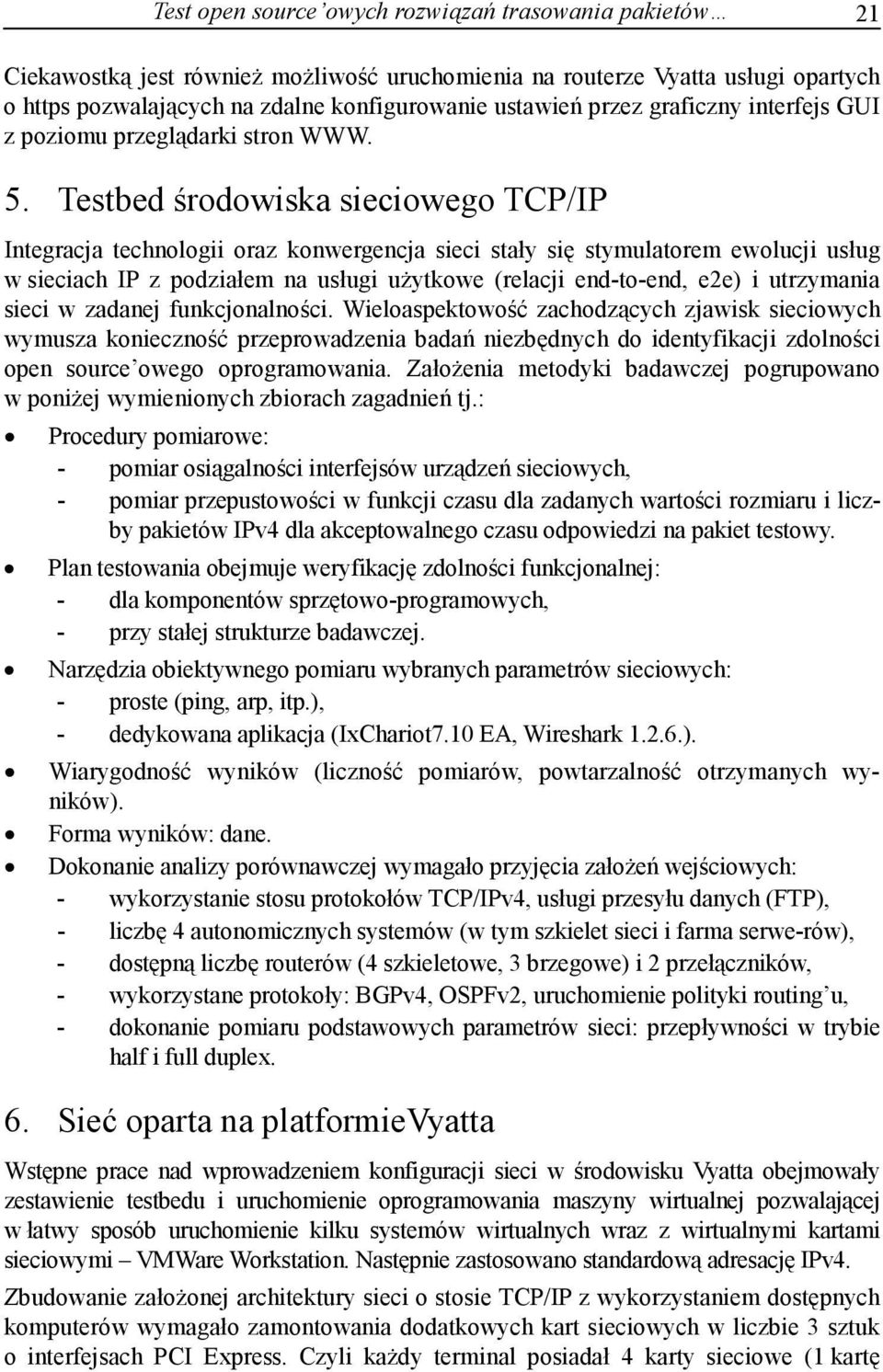 Testbed środowiska sieciowego TCP/IP Integracja technologii oraz konwergencja sieci stały się stymulatorem ewolucji usług w sieciach IP z podziałem na usługi użytkowe (relacji end-to-end, e2e) i