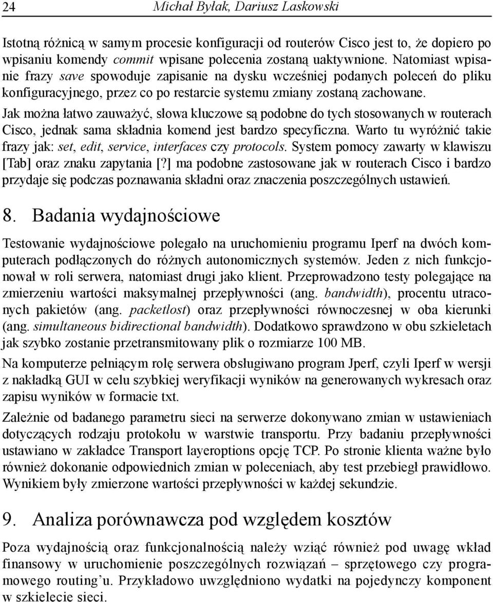 Jak można łatwo zauważyć, słowa kluczowe są podobne do tych stosowanych w routerach Cisco, jednak sama składnia komend jest bardzo specyficzna.