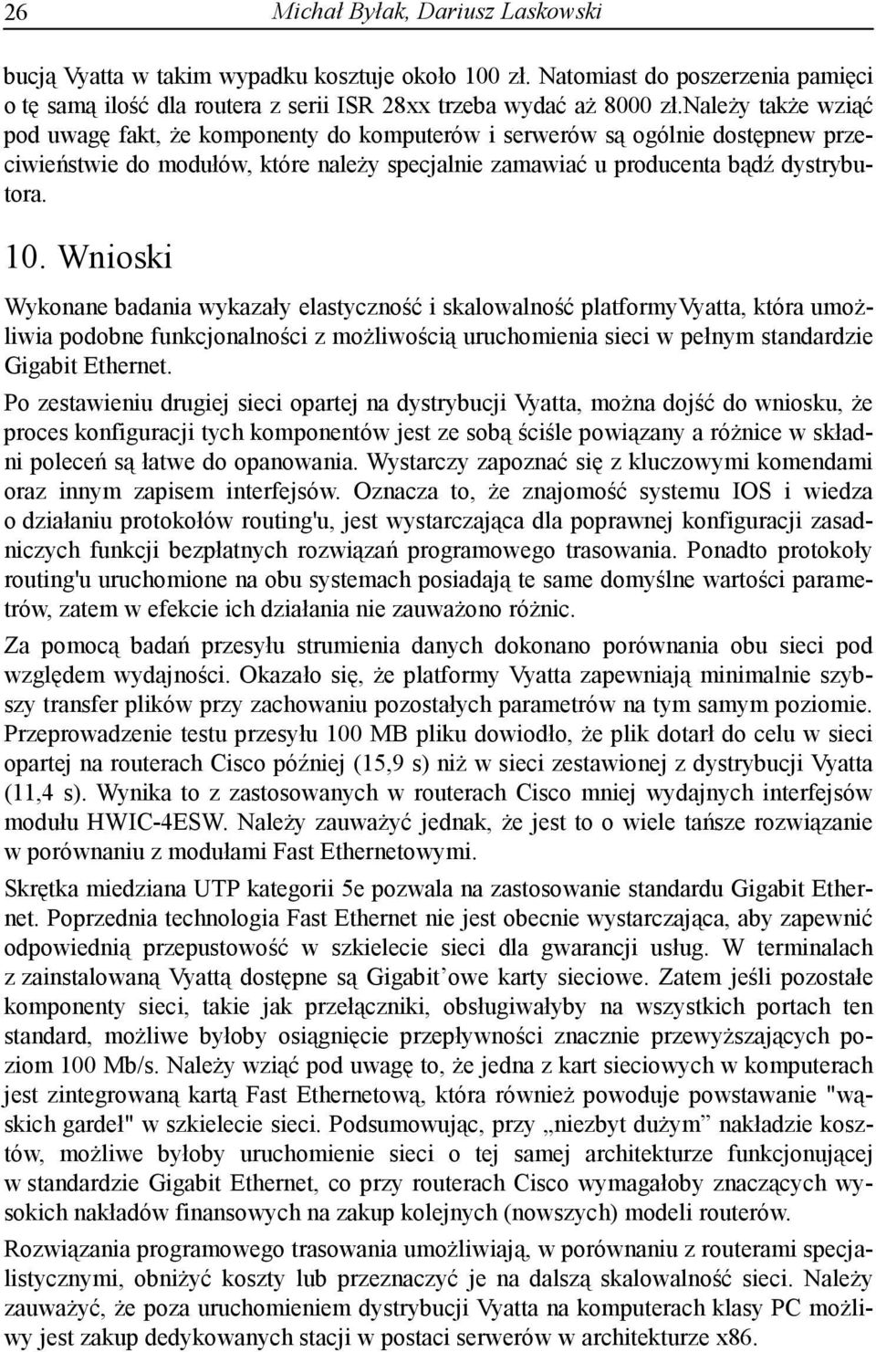 Wnioski Wykonane badania wykazały elastyczność i skalowalność platformyvyatta, która umożliwia podobne funkcjonalności z możliwością uruchomienia sieci w pełnym standardzie Gigabit Ethernet.