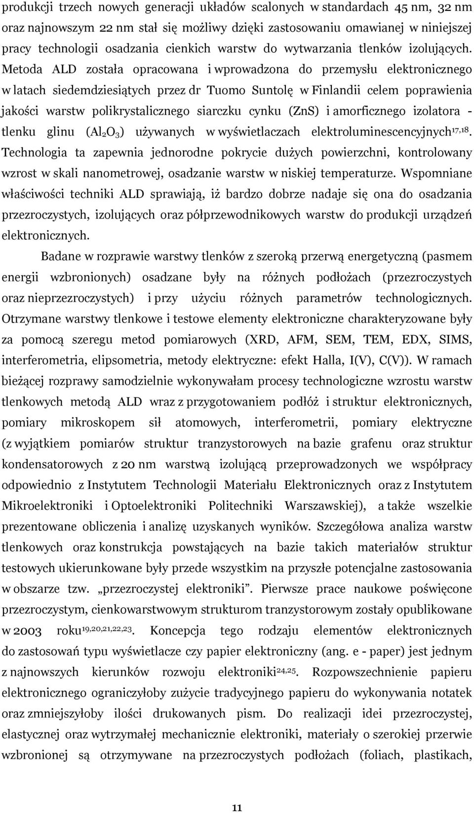 Metoda ALD została opracowana i wprowadzona do przemysłu elektronicznego w latach siedemdziesiątych przez dr Tuomo Suntolę w Finlandii celem poprawienia jakości warstw polikrystalicznego siarczku