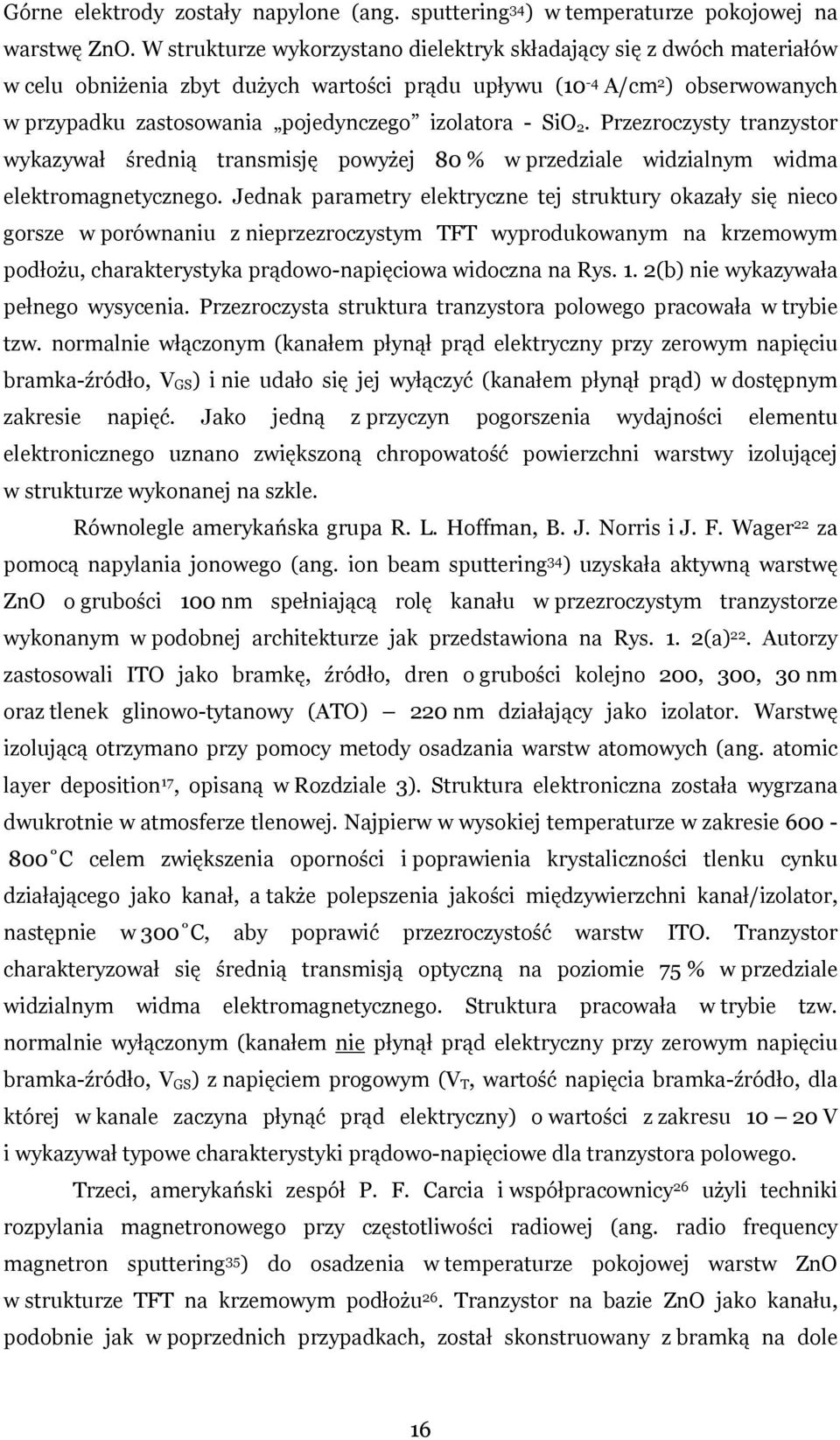 - SiO 2. Przezroczysty tranzystor wykazywał średnią transmisję powyżej 80 % w przedziale widzialnym widma elektromagnetycznego.