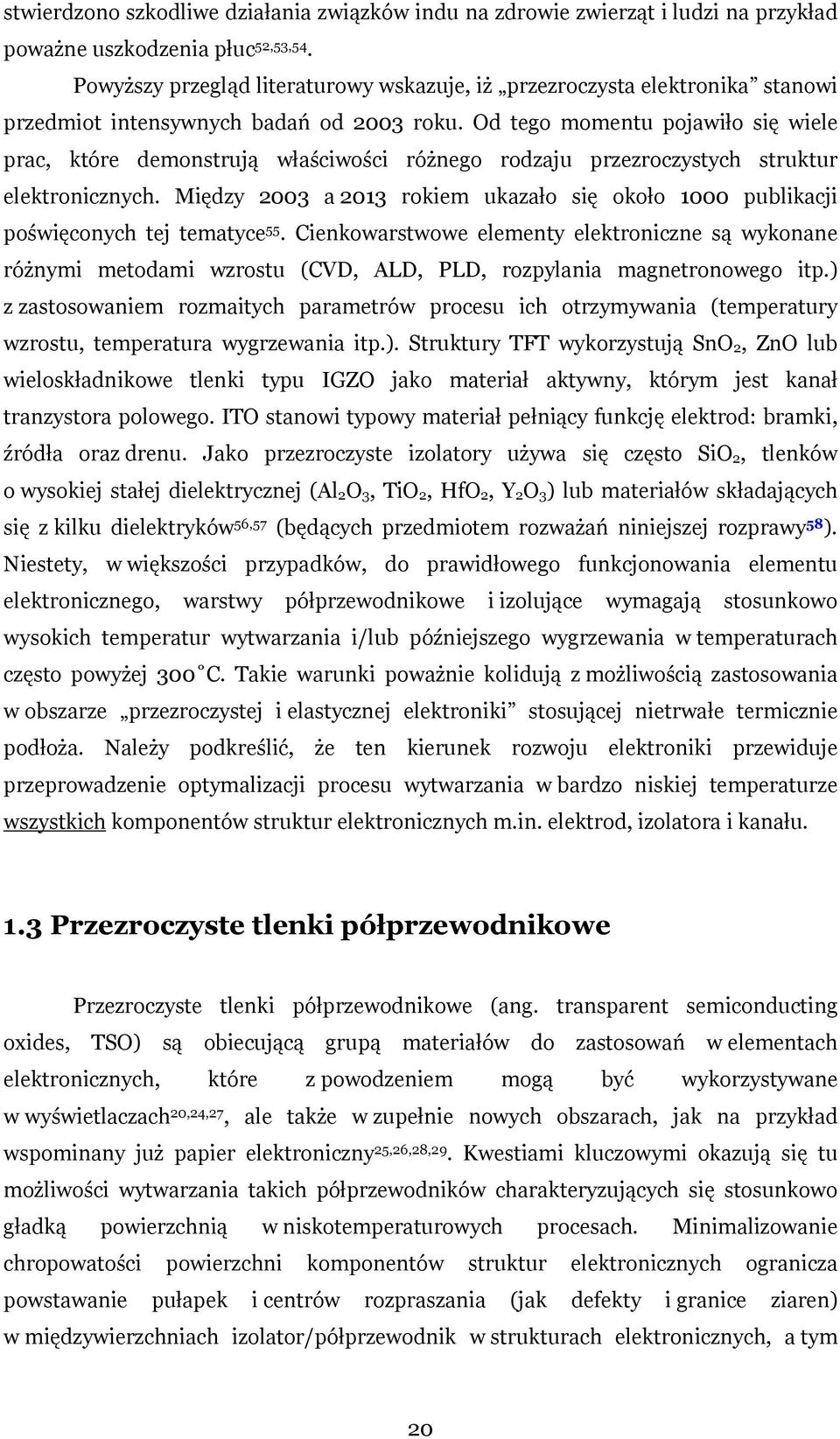 Od tego momentu pojawiło się wiele prac, które demonstrują właściwości różnego rodzaju przezroczystych struktur elektronicznych.