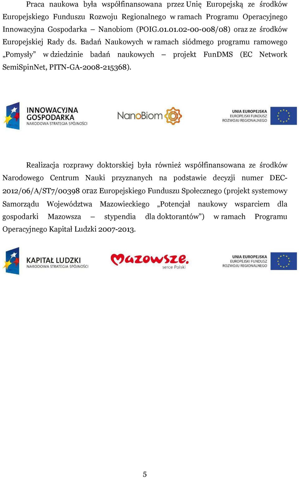 Badań Naukowych w ramach siódmego programu ramowego Pomysły w dziedzinie badań naukowych projekt FunDMS (EC Network SemiSpinNet, PITN-GA-2008-215368).