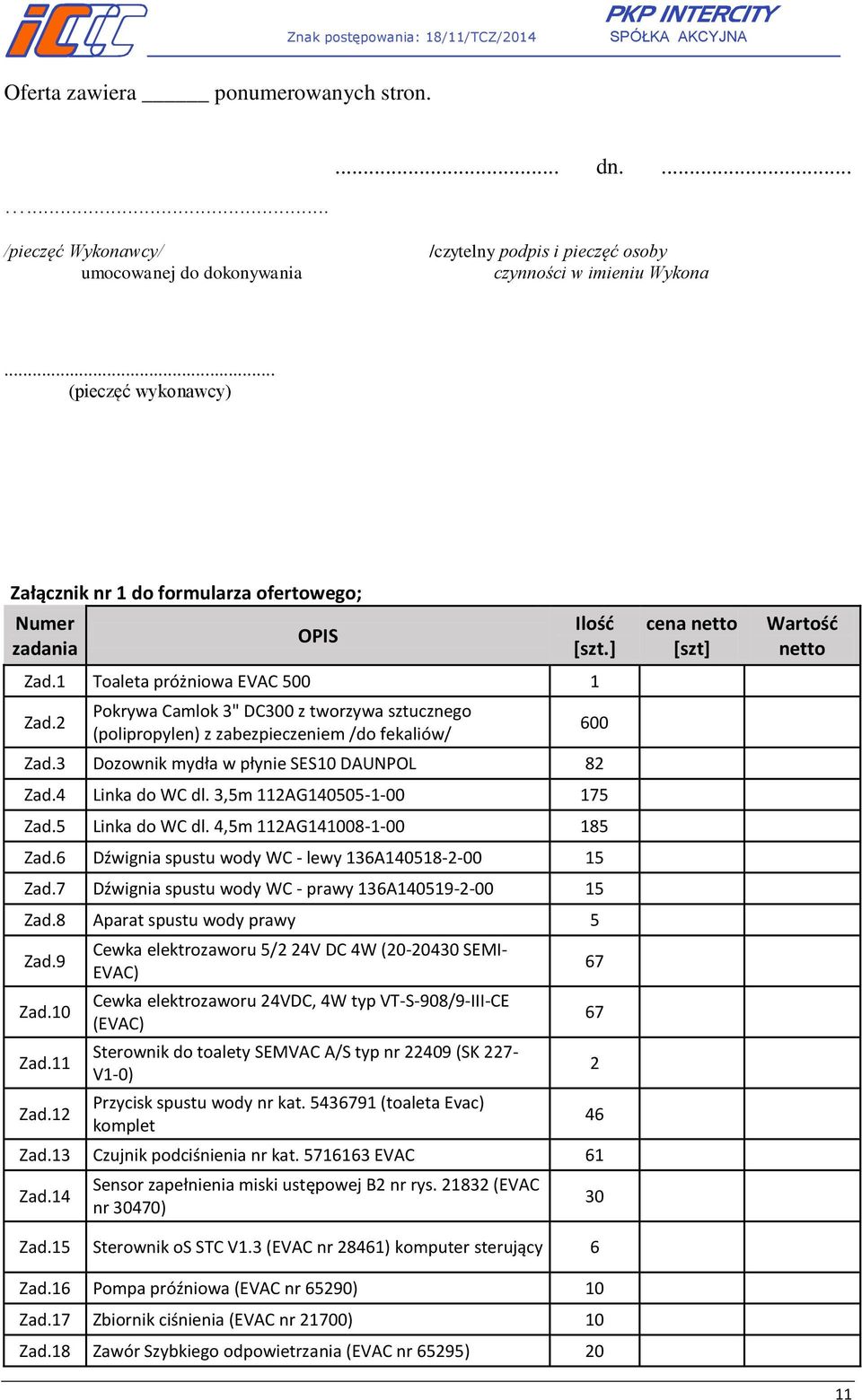 2 Pokrywa Camlok 3" DC300 z tworzywa sztucznego (polipropylen) z zabezpieczeniem /do fekaliów/ Zad.3 Dozownik mydła w płynie SES10 DAUNPOL 82 Zad.4 Linka do WC dl. 3,5m 112AG140505-1-00 175 Zad.