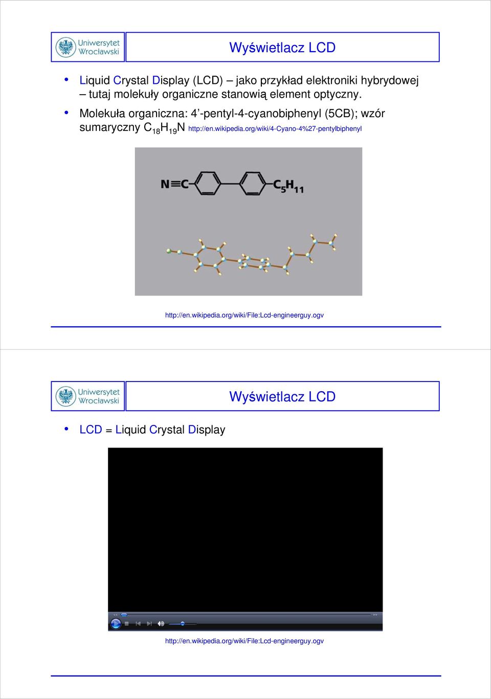 Molekuła organiczna: 4 -pentyl-4-cyanobiphenyl (5CB); wzór sumaryczny C 18 H 19 N http://en.wikipedia.