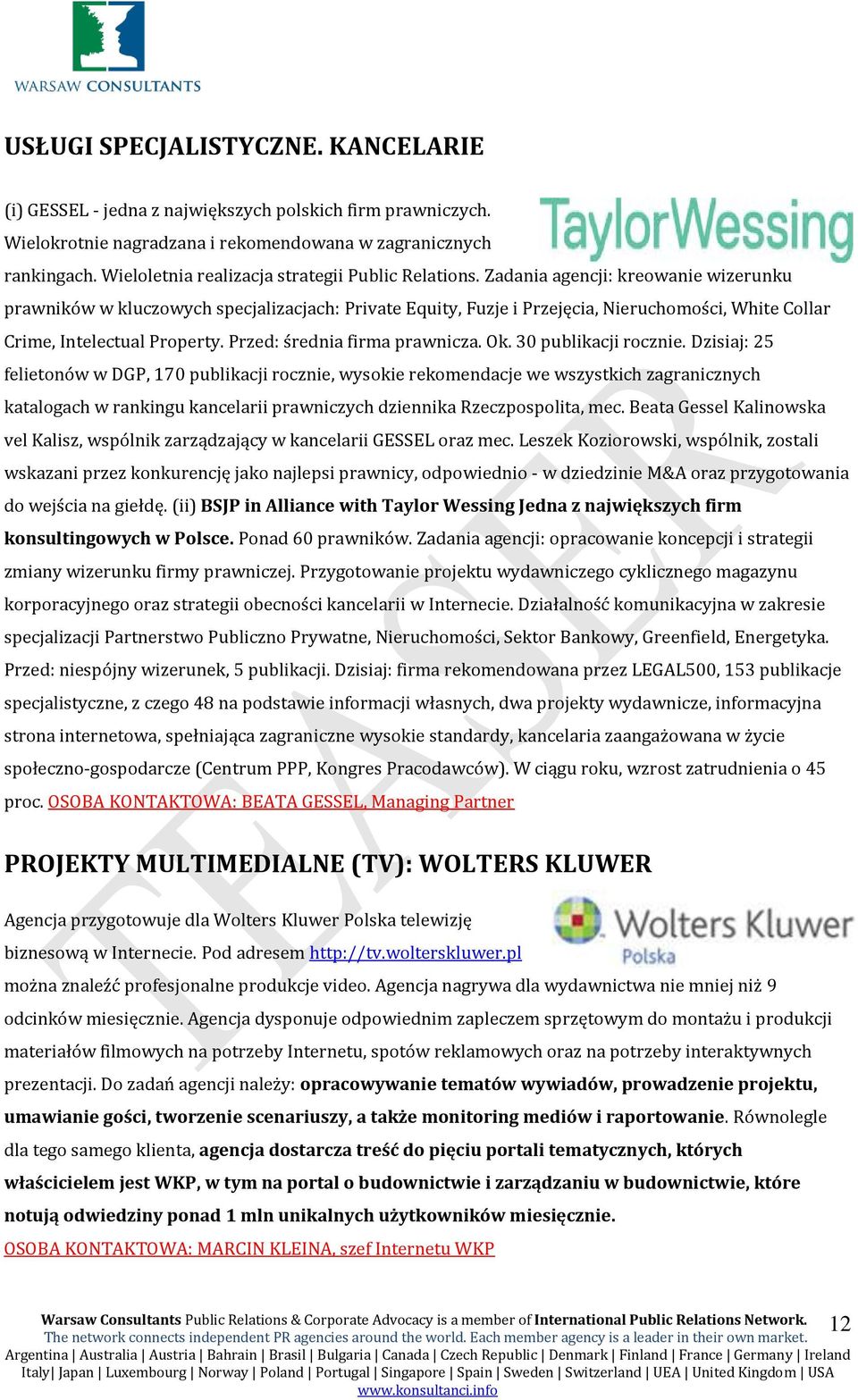 Zadania agencji: kreowanie wizerunku prawników w kluczowych specjalizacjach: Private Equity, Fuzje i Przejęcia, Nieruchomości, White Collar Crime, Intelectual Property. Przed: średnia firma prawnicza.