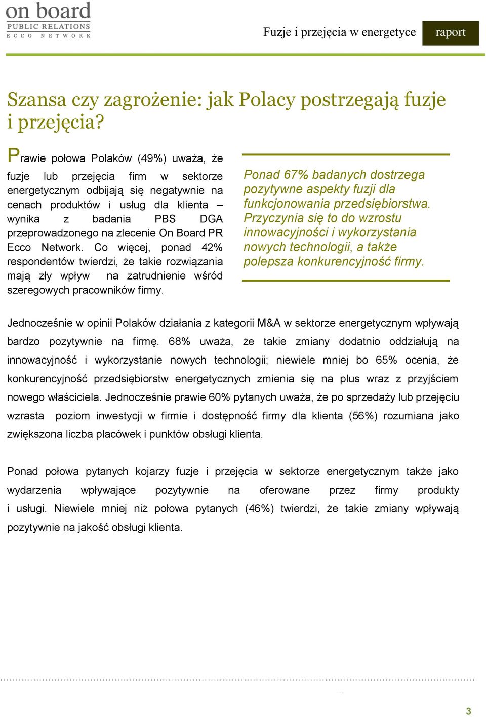 zlecenie On Board PR Ecco Network. Co więcej, ponad 42% respondentów twierdzi, że takie rozwiązania mają zły wpływ na zatrudnienie wśród szeregowych pracowników firmy.