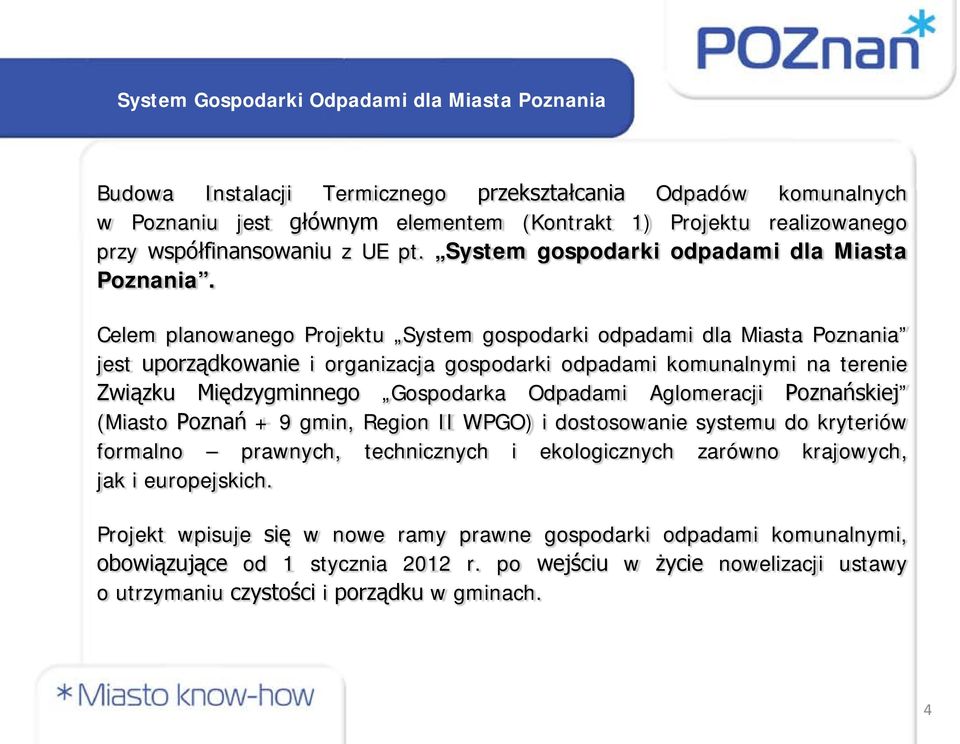 Celem planowanego Projektu System gospodarki odpadami dla Miasta Poznania jest uporządkowanie i organizacja gospodarki odpadami komunalnymi na terenie Związku Międzygminnego Gospodarka Odpadami