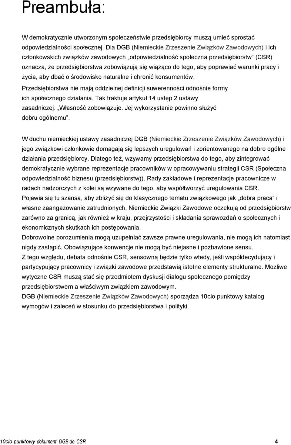 tego, aby poprawiać warunki pracy i życia, aby dbać o środowisko naturalne i chronić konsumentów. Przedsiębiorstwa nie mają oddzielnej definicji suwerenności odnośnie formy ich społecznego działania.