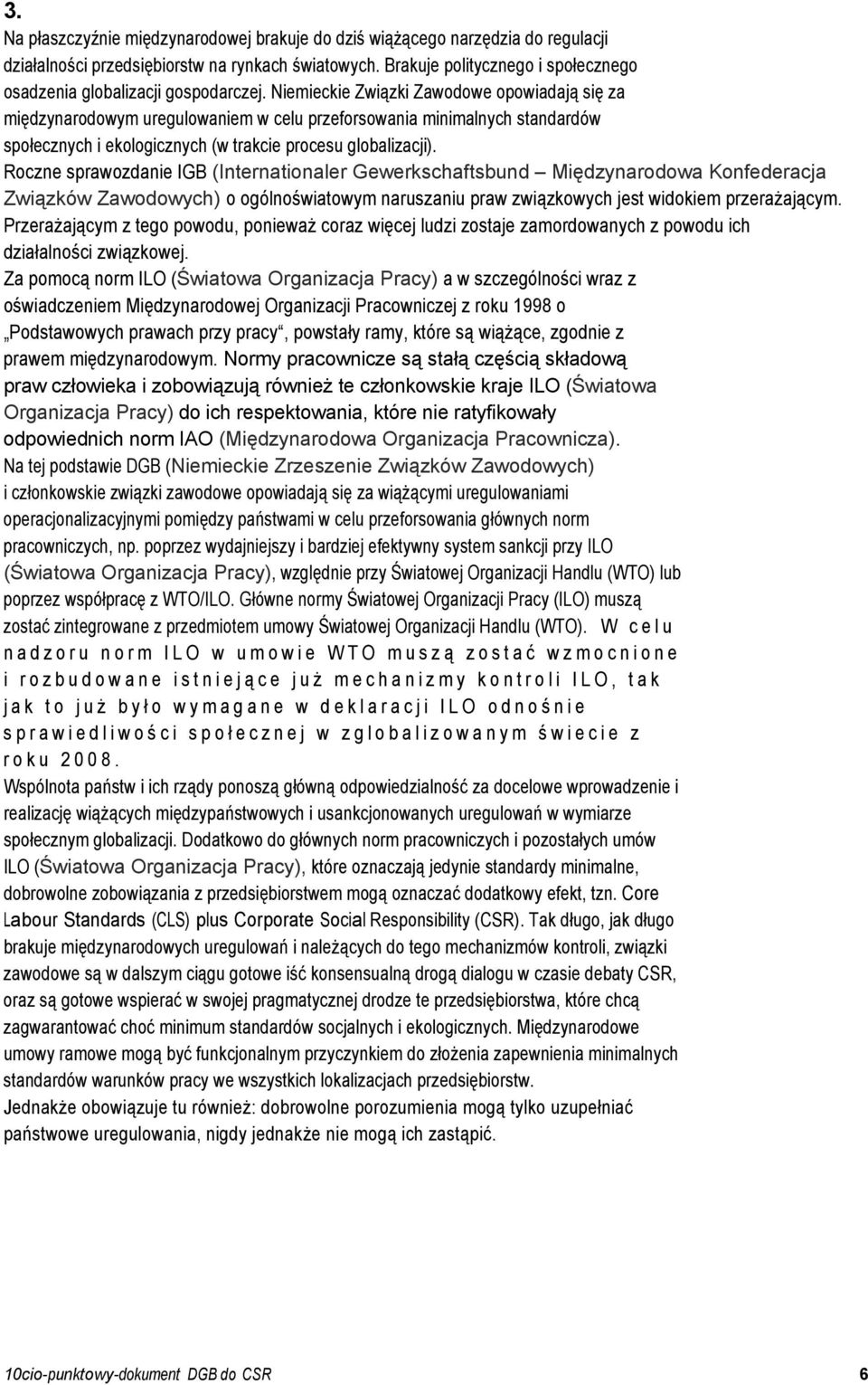 Niemieckie Związki Zawodowe opowiadają się za międzynarodowym uregulowaniem w celu przeforsowania minimalnych standardów społecznych i ekologicznych (w trakcie procesu globalizacji).