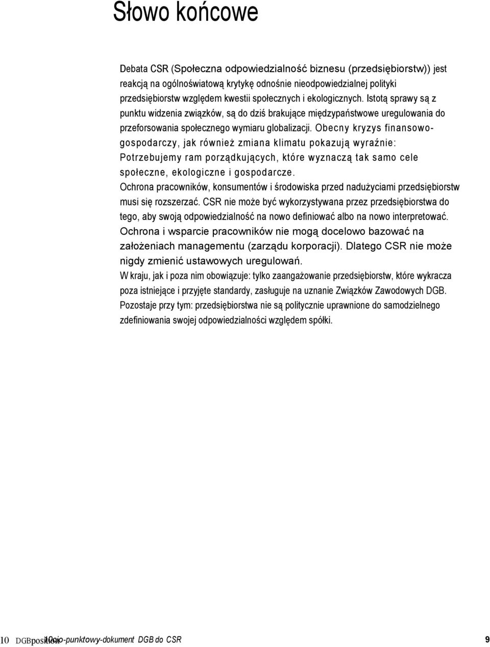 Obecny kryzys finansowogospodarczy, jak również zmiana klimatu pokazują wyraźnie: Potrzebujemy ram porządkujących, które wyznaczą tak samo cele społeczne, ekologiczne i gospodarcze.