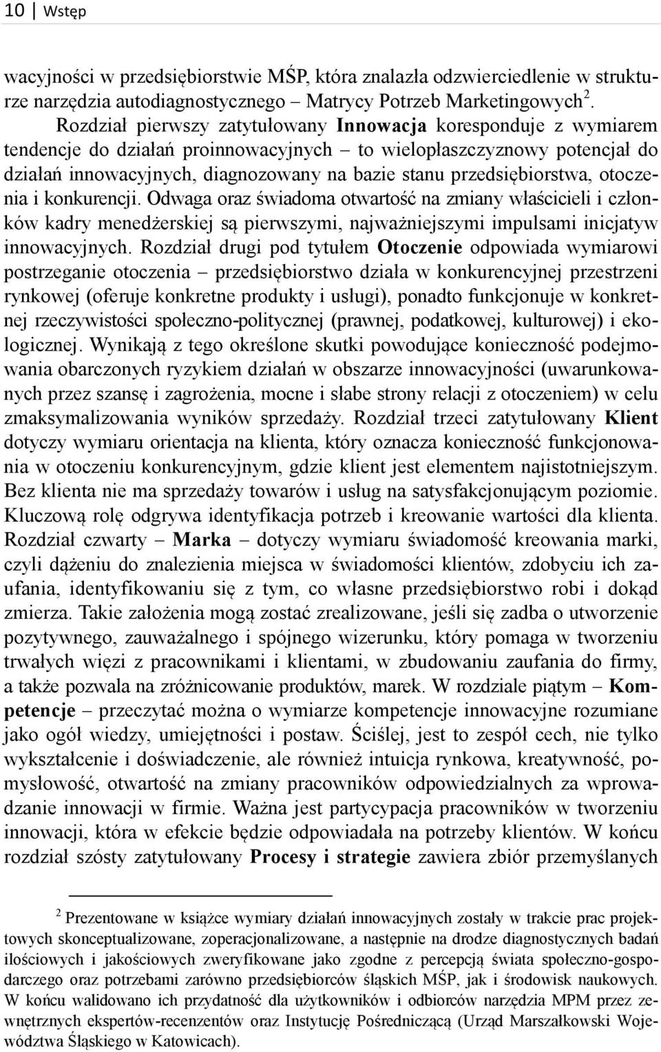 przedsiębiorstwa, otoczenia i konkurencji. Odwaga oraz świadoma otwartość na zmiany właścicieli i członków kadry menedżerskiej są pierwszymi, najważniejszymi impulsami inicjatyw innowacyjnych.