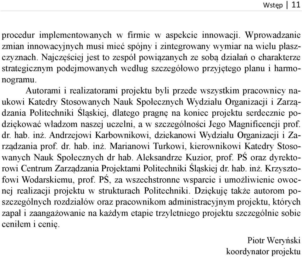 Autorami i realizatorami projektu byli przede wszystkim pracownicy naukowi Katedry Stosowanych Nauk Społecznych Wydziału Organizacji i Zarządzania Politechniki Śląskiej, dlatego pragnę na koniec