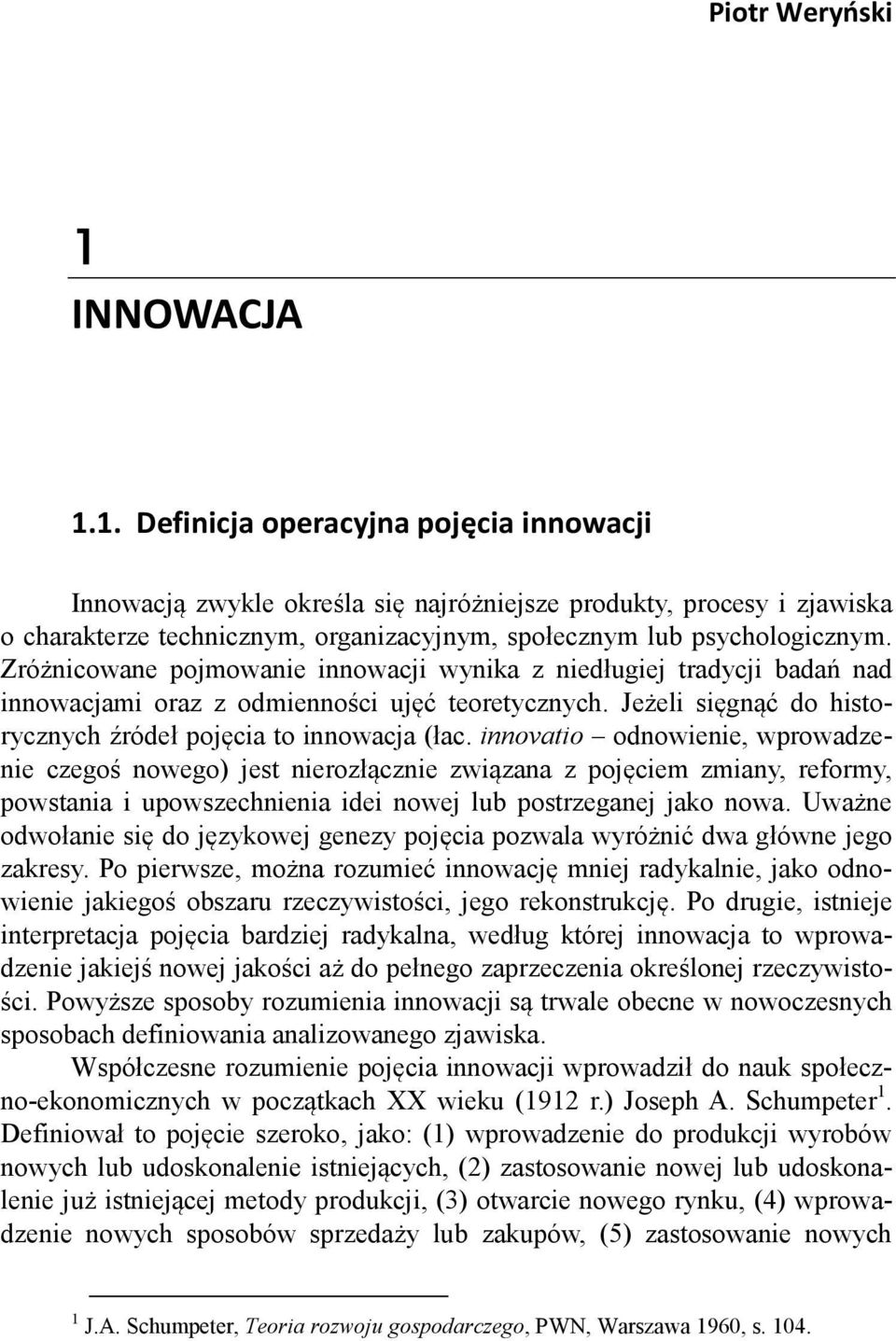 Zróżnicowane pojmowanie innowacji wynika z niedługiej tradycji badań nad innowacjami oraz z odmienności ujęć teoretycznych. Jeżeli sięgnąć do historycznych źródeł pojęcia to innowacja (łac.