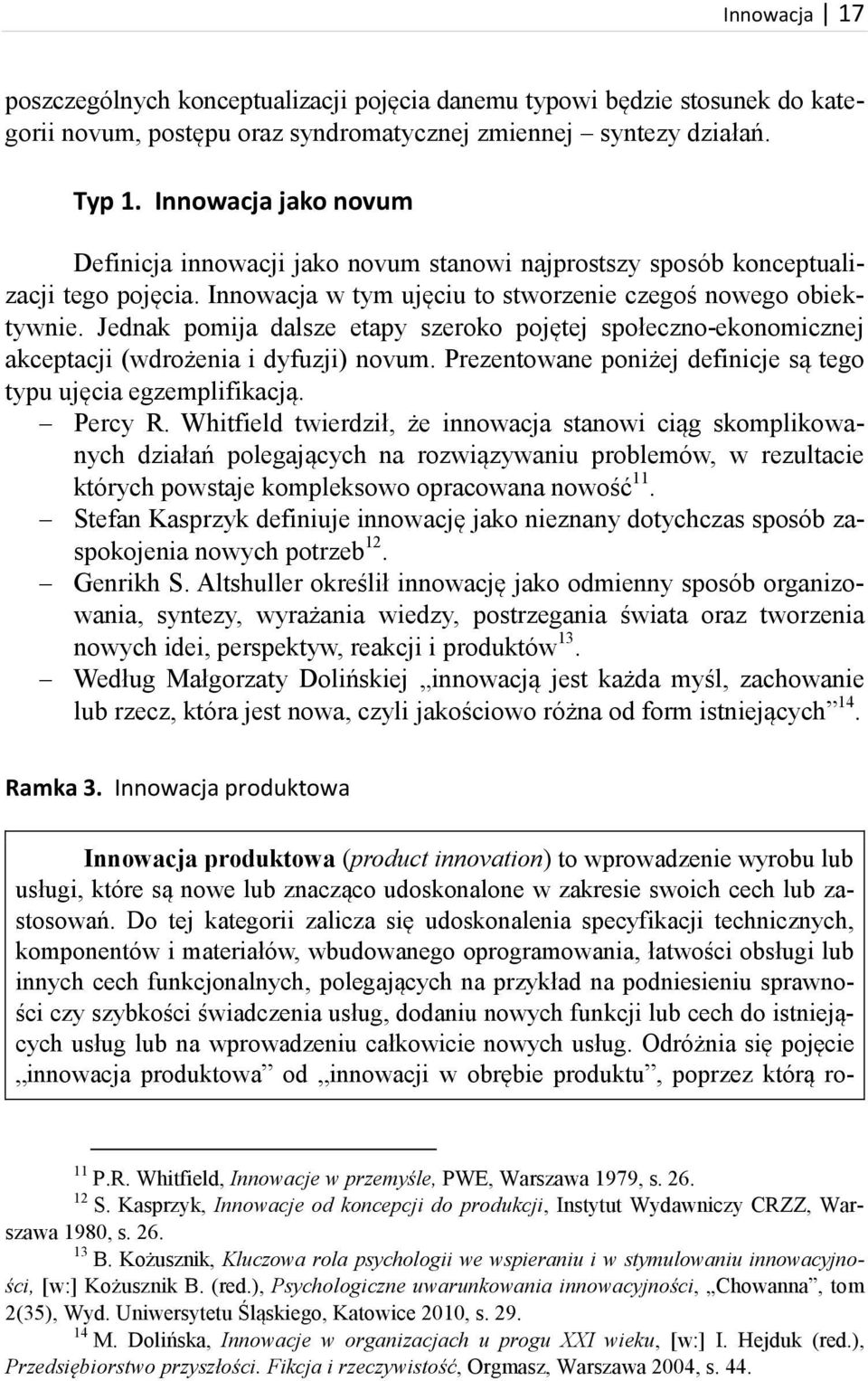 Jednak pomija dalsze etapy szeroko pojętej społeczno-ekonomicznej akceptacji (wdrożenia i dyfuzji) novum. Prezentowane poniżej definicje są tego typu ujęcia egzemplifikacją. Percy R.