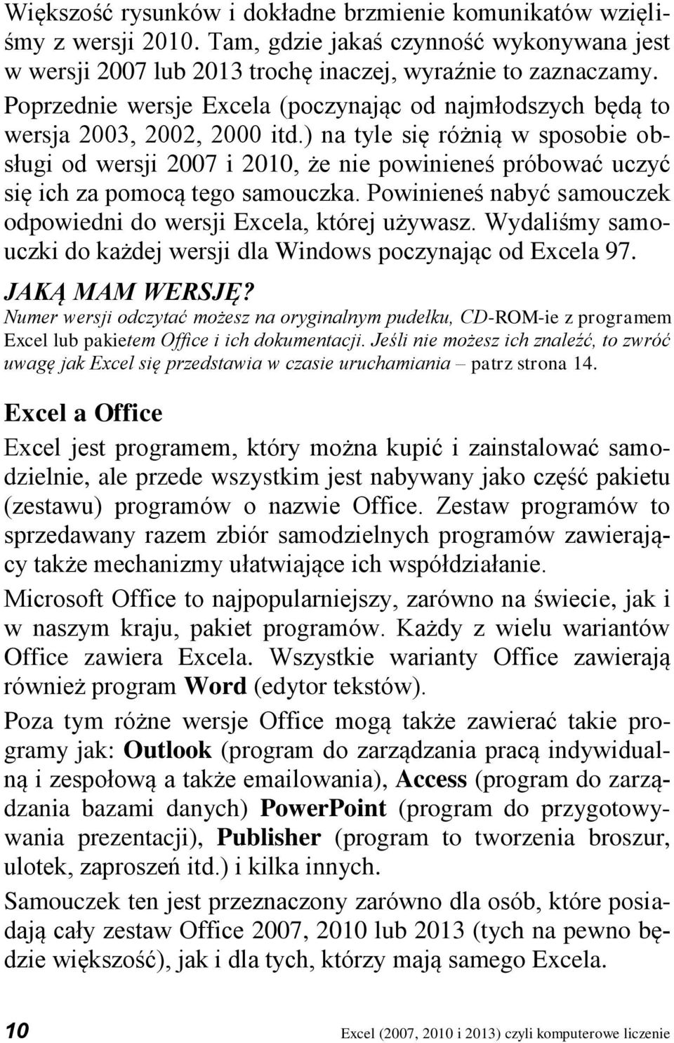 ) na tyle się różnią w sposobie obsługi od wersji 2007 i 2010, że nie powinieneś próbować uczyć się ich za pomocą tego samouczka.