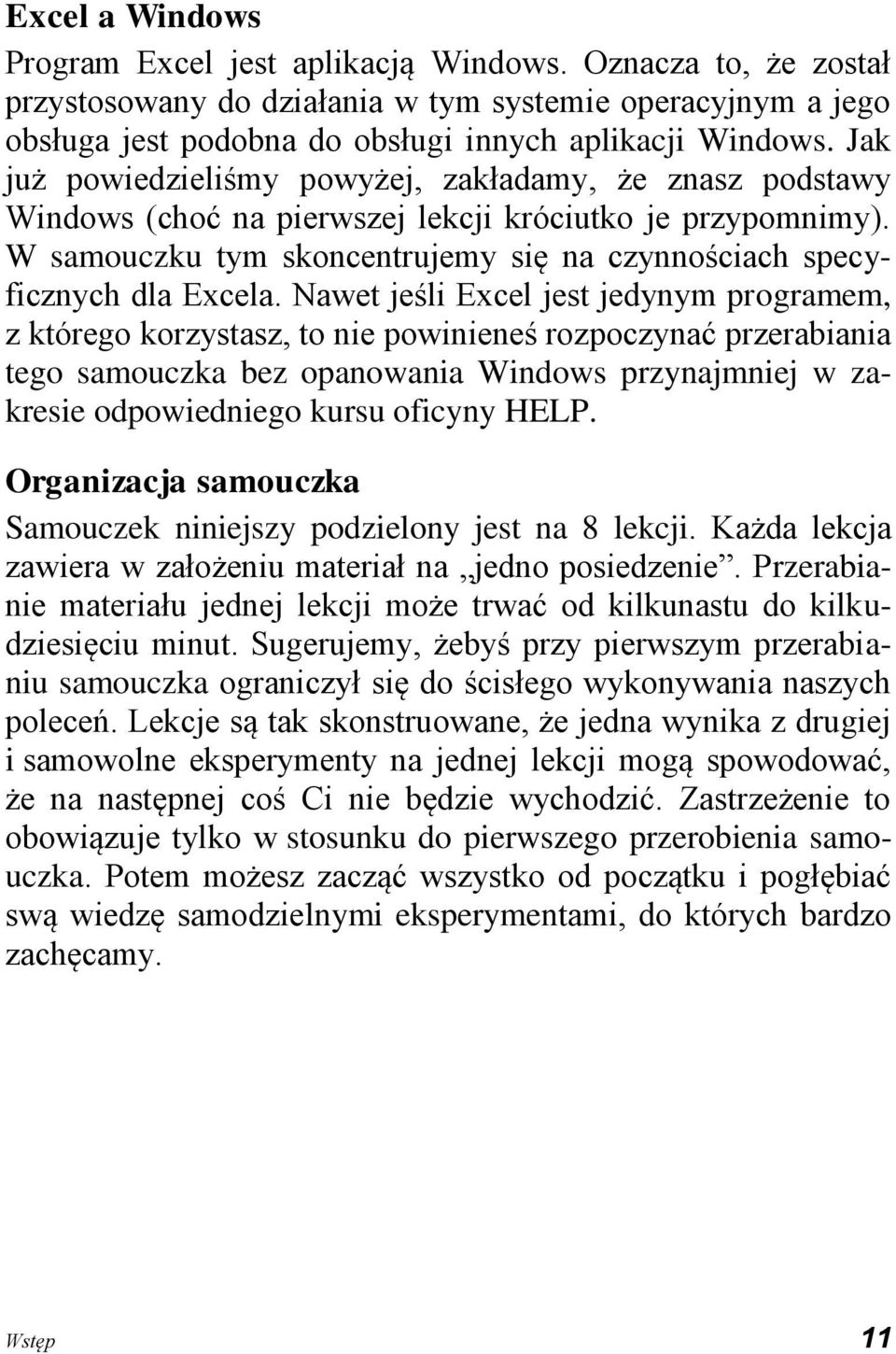 Nawet jeśli Excel jest jedynym programem, z którego korzystasz, to nie powinieneś rozpoczynać przerabiania tego samouczka bez opanowania Windows przynajmniej w zakresie odpowiedniego kursu oficyny