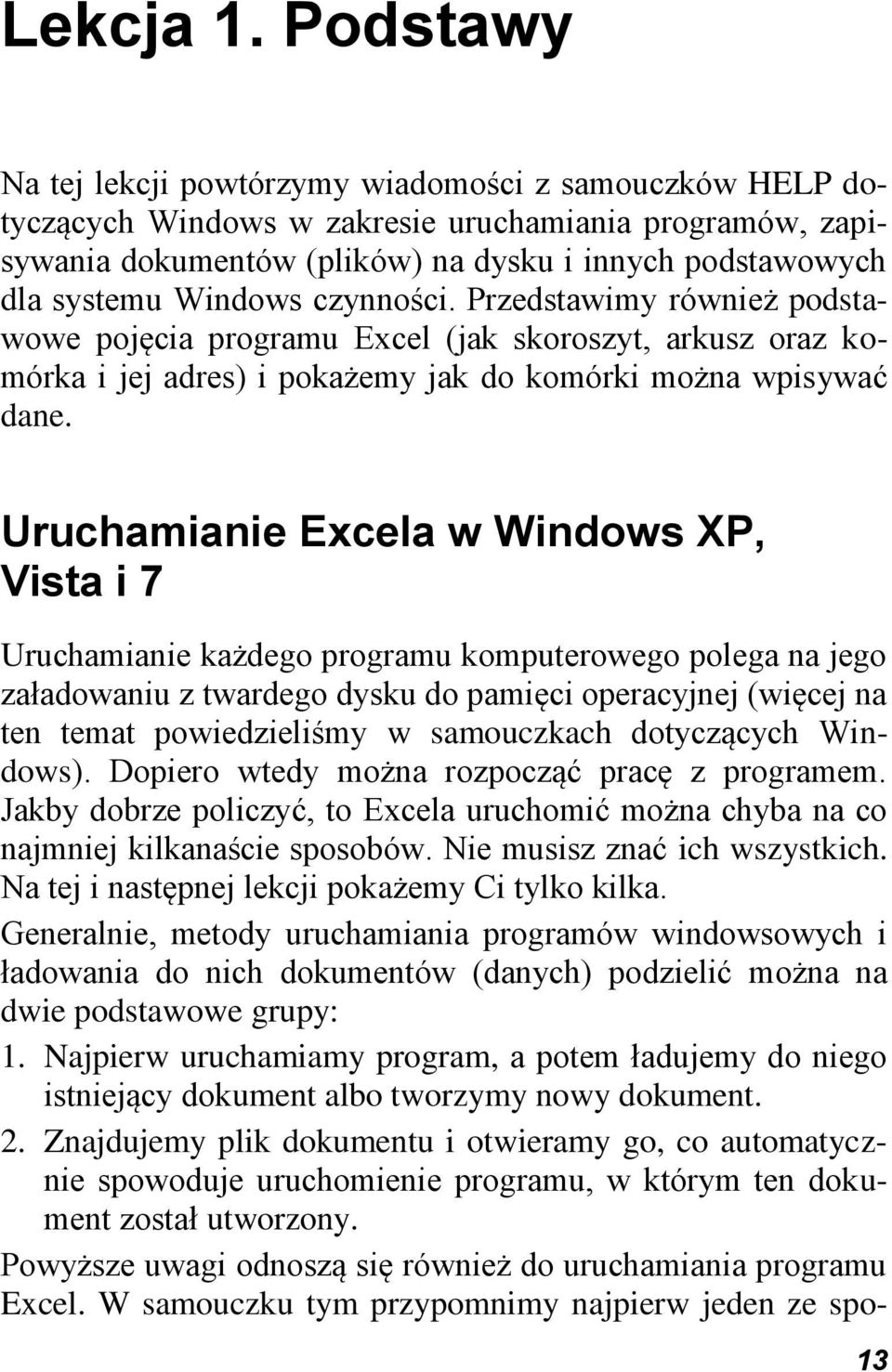 Windows czynności. Przedstawimy również podstawowe pojęcia programu Excel (jak skoroszyt, arkusz oraz komórka i jej adres) i pokażemy jak do komórki można wpisywać dane.
