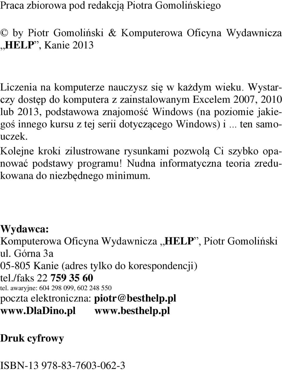 Kolejne kroki zilustrowane rysunkami pozwolą Ci szybko opanować podstawy programu! Nudna informatyczna teoria zredukowana do niezbędnego minimum.