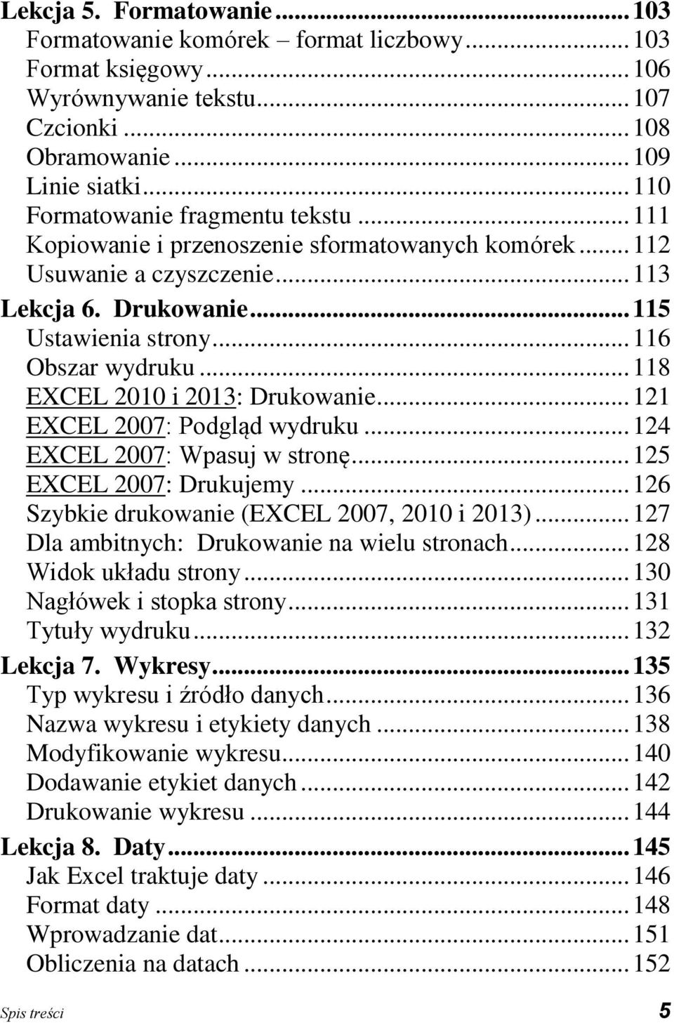 .. 118 EXCEL 2010 i 2013: Drukowanie... 121 EXCEL 2007: Podgląd wydruku... 124 EXCEL 2007: Wpasuj w stronę... 125 EXCEL 2007: Drukujemy... 126 Szybkie drukowanie (EXCEL 2007, 2010 i 2013).
