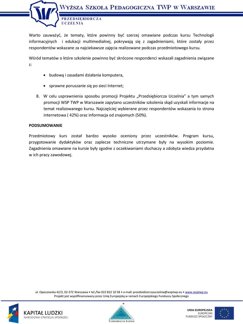 Wśród tematów o które szkolenie powinno byd skrócone respondenci wskazali zagadnienia związane z: budową i zasadami działania komputera, sprawne poruszanie się po sieci Internet; 8.