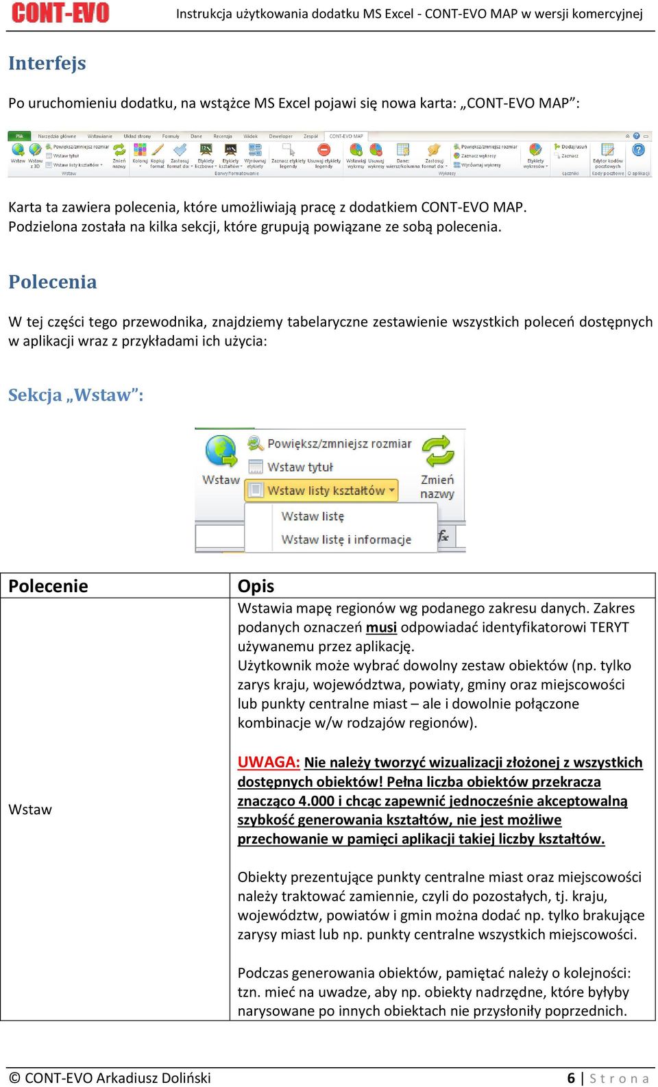 Polecenia W tej części tego przewodnika, znajdziemy tabelaryczne zestawienie wszystkich poleceń dostępnych w aplikacji wraz z przykładami ich użycia: Sekcja Wstaw : Polecenie Wstaw Opis Wstawia mapę