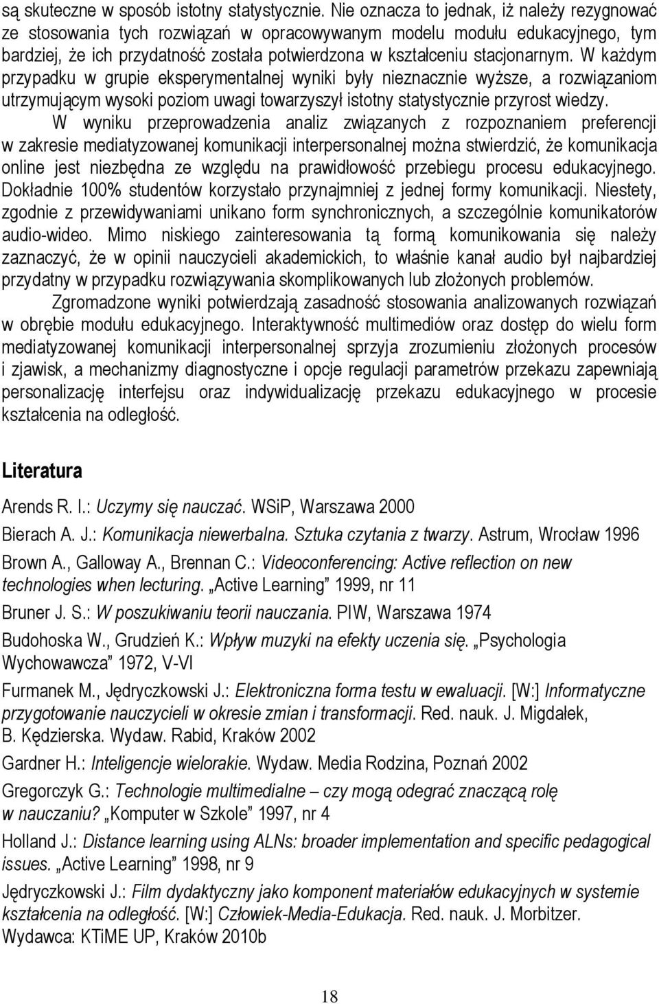 W każdym przypadku w grupie eksperymentalnej wyniki były nieznacznie wyższe, a rozwiązaniom utrzymującym wysoki poziom uwagi towarzyszył istotny statystycznie przyrost wiedzy.