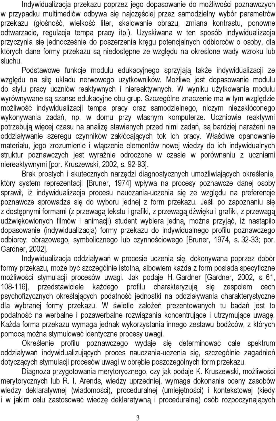 Uzyskiwana w ten sposób indywidualizacja przyczynia się jednocześnie do poszerzenia kręgu potencjalnych odbiorców o osoby, dla których dane formy przekazu są niedostępne ze względu na określone wady