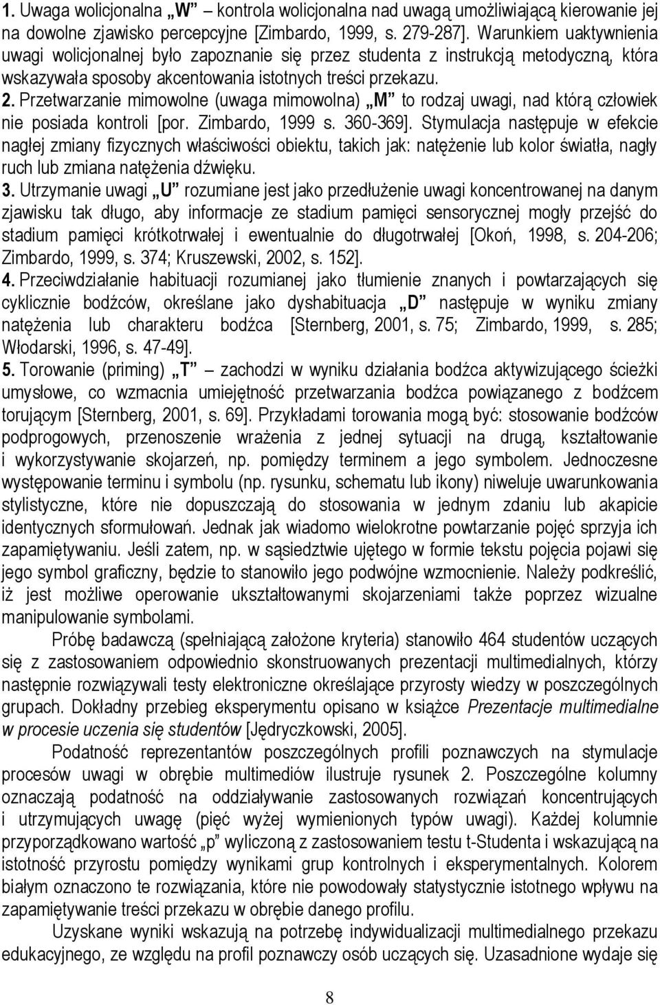 Przetwarzanie mimowolne (uwaga mimowolna) M to rodzaj uwagi, nad którą człowiek nie posiada kontroli [por. Zimbardo, 1999 s. 360-369].