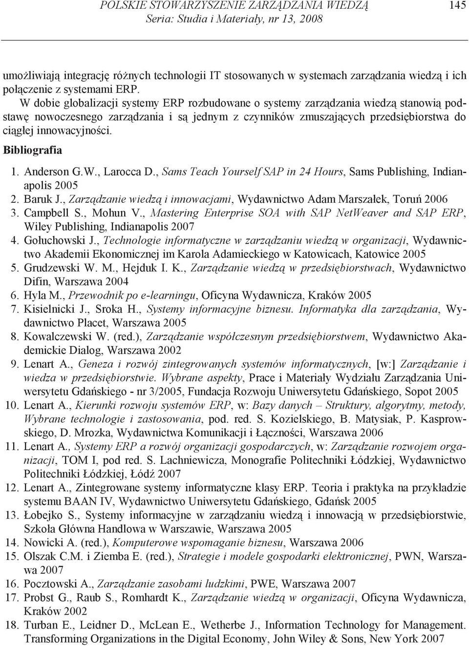 Bibliografia 1. Anderson G.W., Larocca D., Sams Teach Yourself SAP in 24 Hours, Sams Publishing, Indianapolis 2005 2. Baruk J.