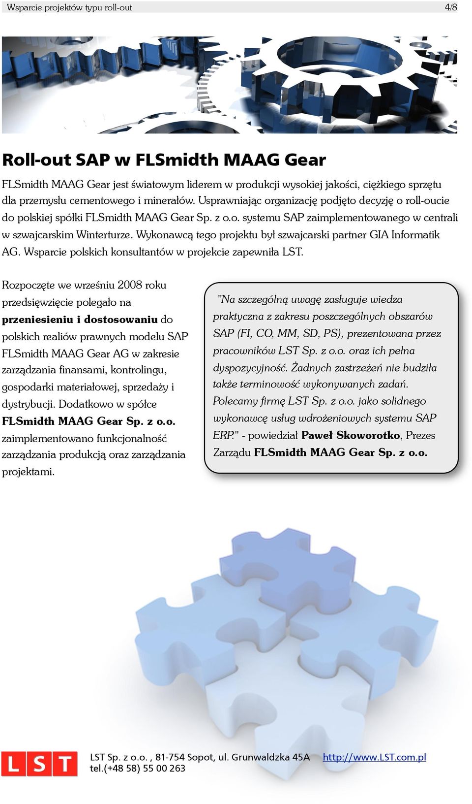 Wykonawc¹ą tego projektu by³ł szwajcarski partner GIA Informatik AG. Wsparcie polskich konsultantów w projekcie zapewni³ła LST.