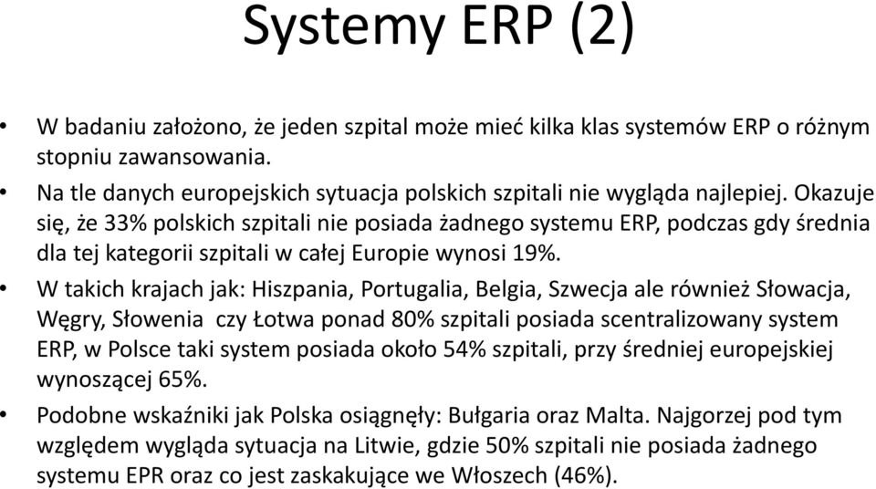 W takich krajach jak: Hiszpania, Portugalia, Belgia, Szwecja ale również Słowacja, Węgry, Słowenia czy Łotwa ponad 80% szpitali posiada scentralizowany system ERP, w Polsce taki system posiada około