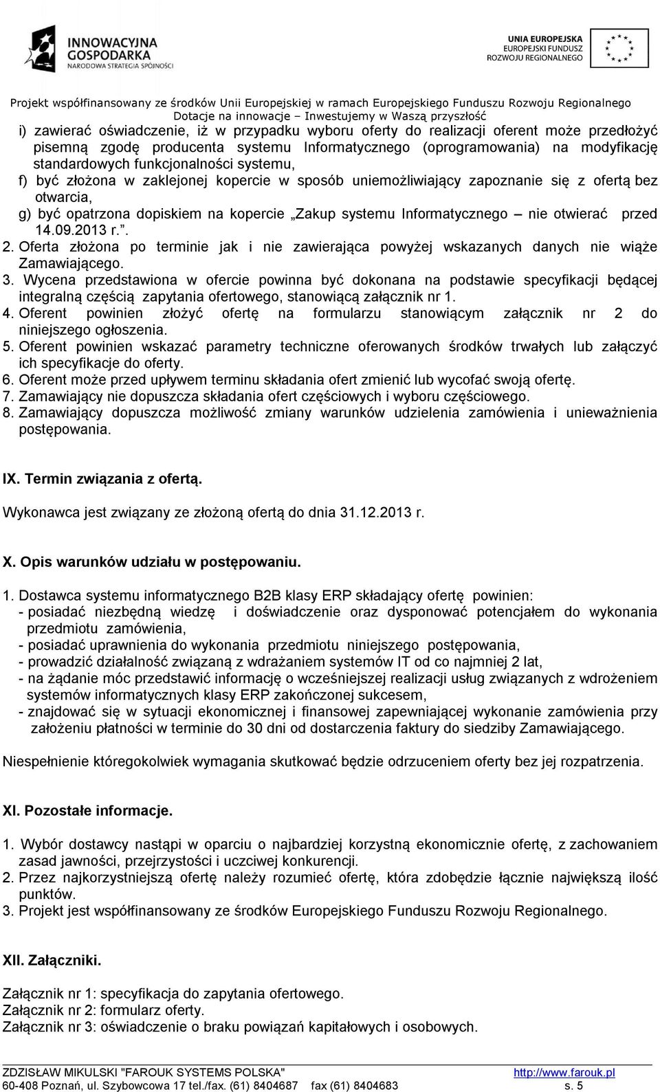 otwierać przed 14.09.2013 r.. 2. Oferta złożona po terminie jak i nie zawierająca powyżej wskazanych danych nie wiąże Zamawiającego. 3.