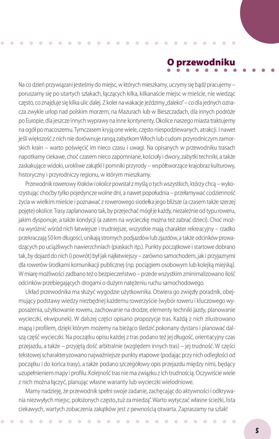 Z kolei na wakacje jeździmy daleko co dla jednych oznacza zwykle urlop nad polskim morzem, na Mazurach lub w Bieszczadach, dla innych podróże po Europie, dla jeszcze innych wyprawy na inne kontynenty.