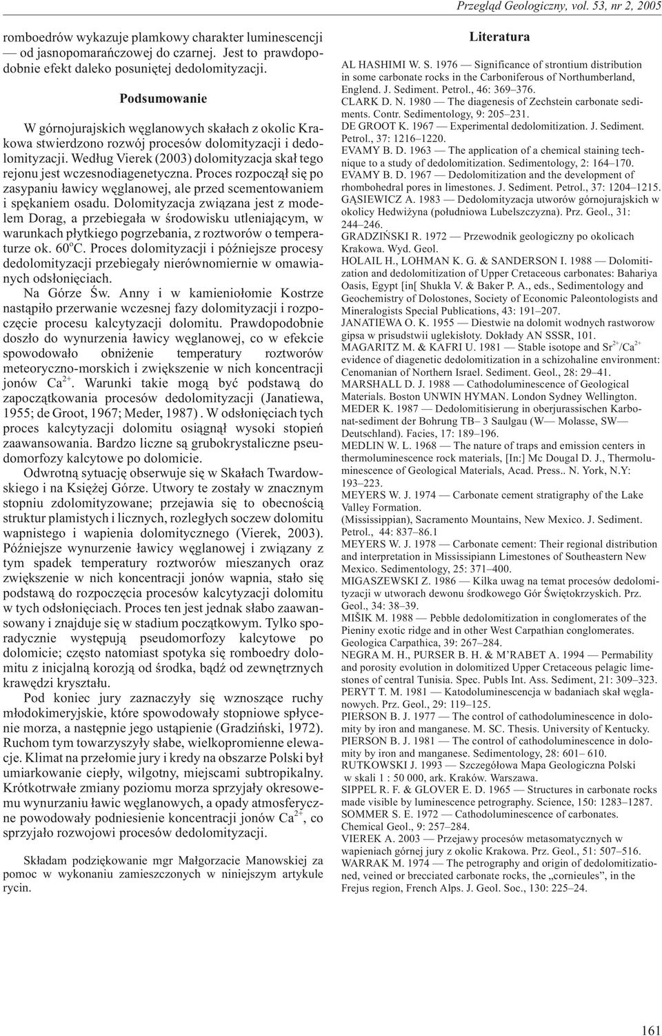 Wed³ug Vierek (2003) dolomityzacja ska³ tego rejonu jest wczesnodiagenetyczna. Proces rozpocz¹³ siê po zasypaniu ³awicy wêglanowej, ale przed scementowaniem i spêkaniem osadu.