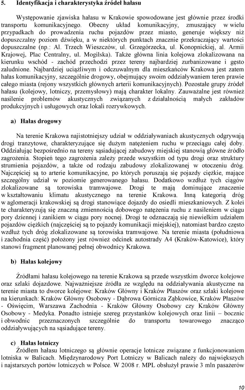 przekraczający wartości dopuszczalne (np.: Al. Trzech Wieszczów, ul. Grzegórzecka, ul. Konopnickiej, al. Armii Krajowej, Plac Centralny, ul. Mogilska).