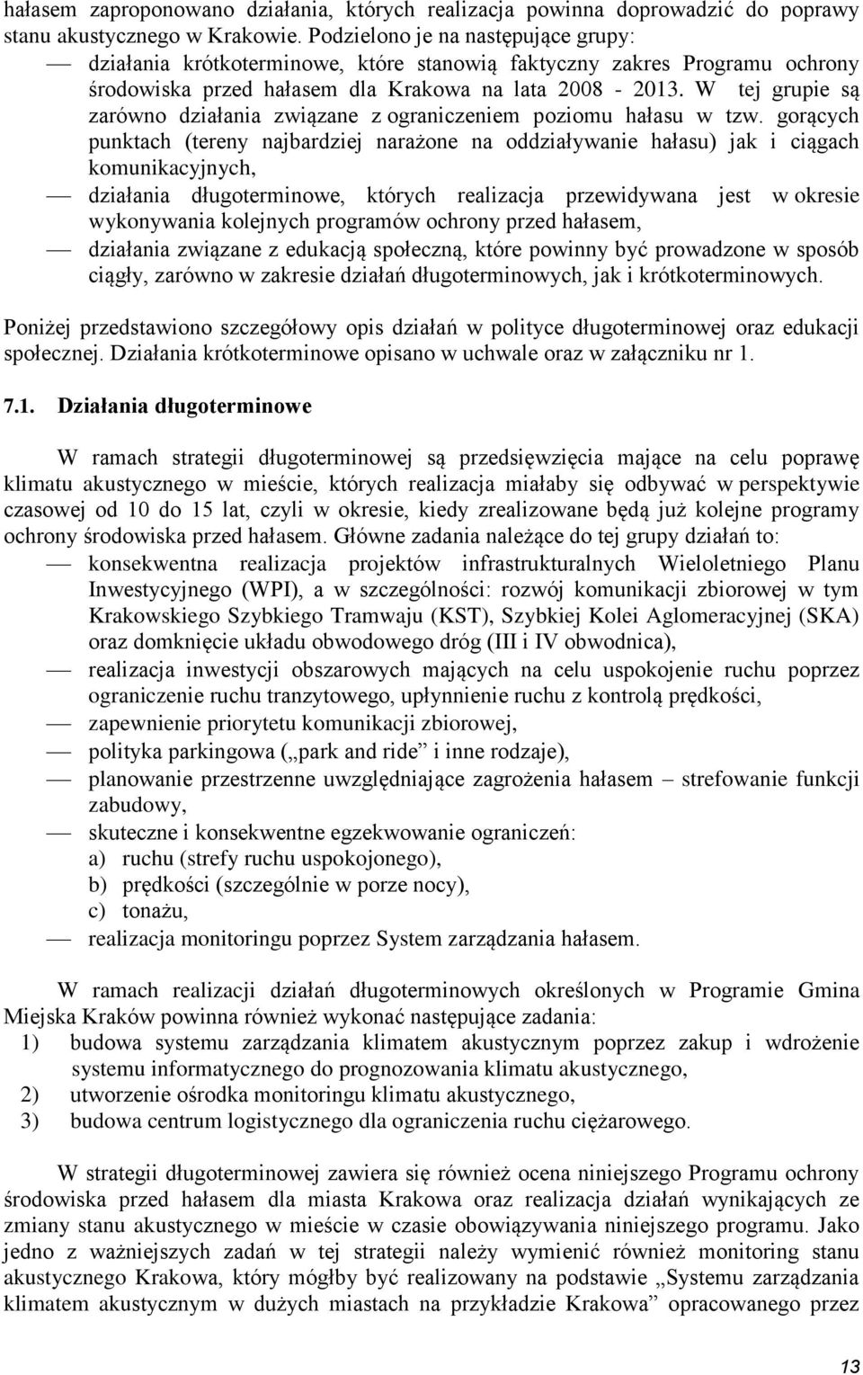 W tej grupie są zarówno działania związane z ograniczeniem poziomu hałasu w tzw.