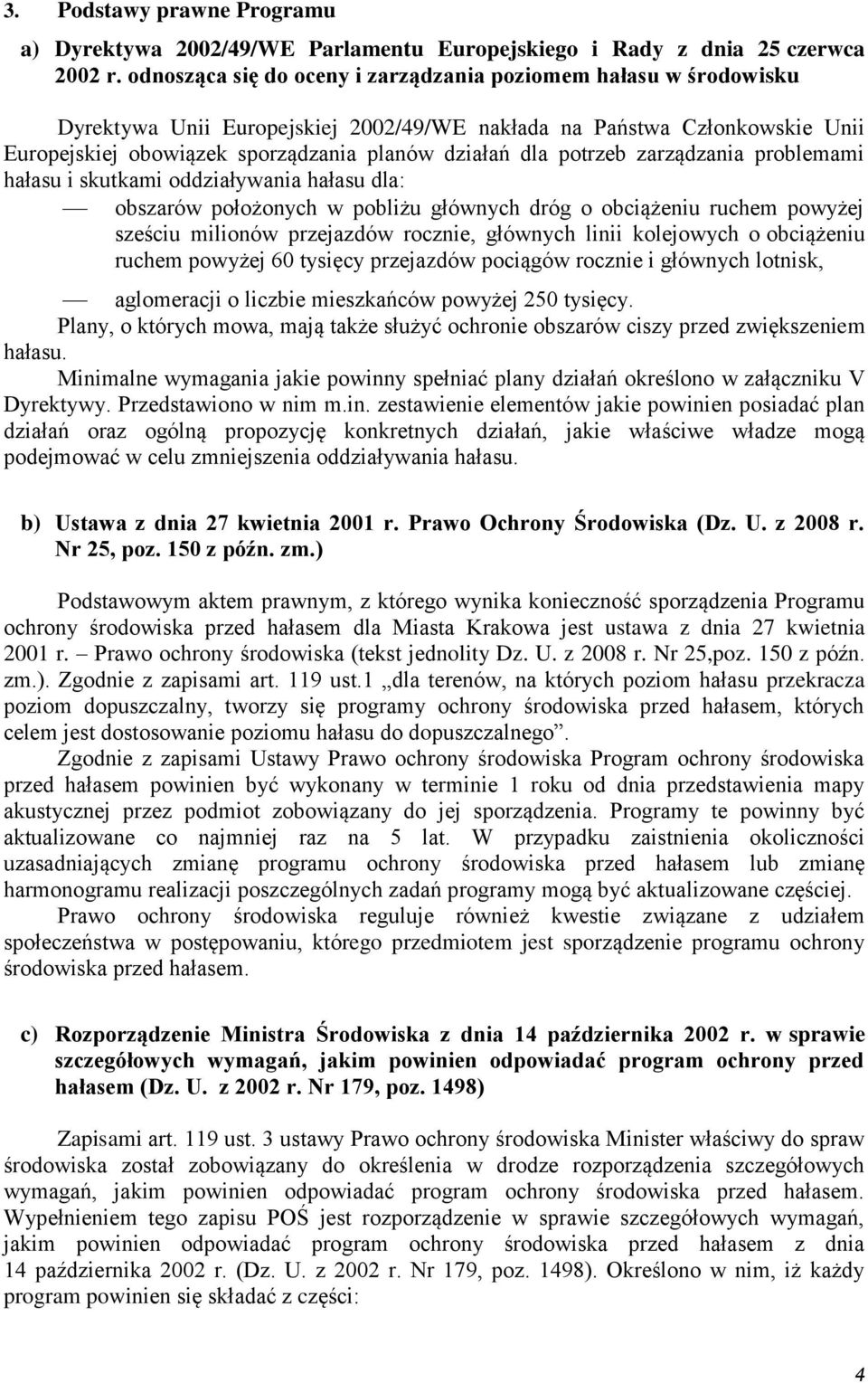 potrzeb zarządzania problemami hałasu i skutkami oddziaływania hałasu dla: obszarów położonych w pobliżu głównych dróg o obciążeniu ruchem powyżej sześciu milionów przejazdów rocznie, głównych linii