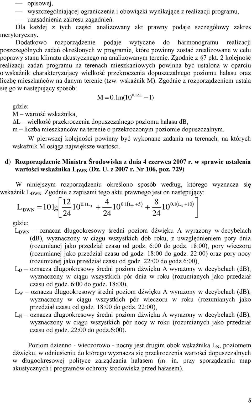 Dodatkowo rozporządzenie podaje wytyczne do harmonogramu realizacji poszczególnych zadań określonych w programie, które powinny zostać zrealizowane w celu poprawy stanu klimatu akustycznego na