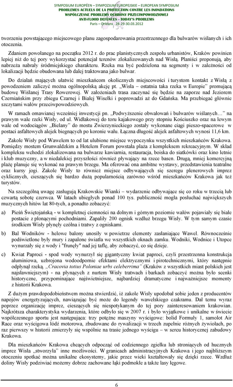 Planiści proponują, aby nabrzeża nabrały śródmiejskiego charakteru. Rzeka ma być podzielona na segmenty i w zależności od lokalizacji będzie obudowana lub dalej traktowana jako bulwar.