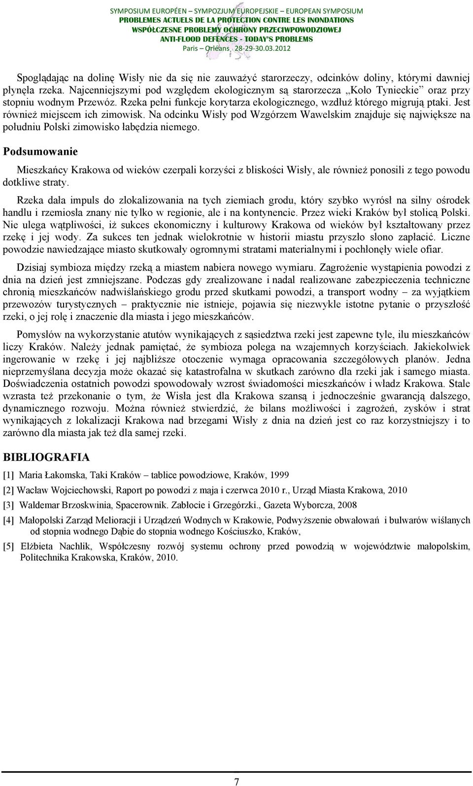 Jest również miejscem ich zimowisk. Na odcinku Wisły pod Wzgórzem Wawelskim znajduje się największe na południu Polski zimowisko łabędzia niemego.