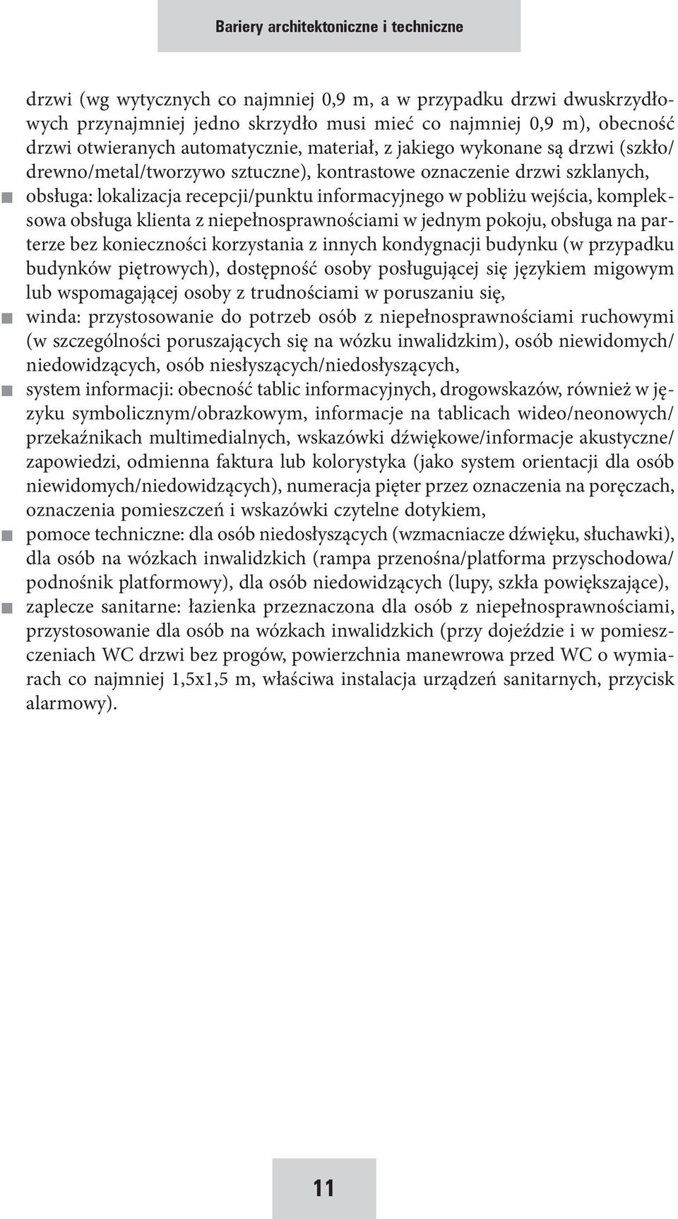 wejścia, kompleksowa obsługa klienta z niepełnosprawnościami w jednym pokoju, obsługa na parterze bez konieczności korzystania z innych kondygnacji budynku (w przypadku budynków piętrowych),