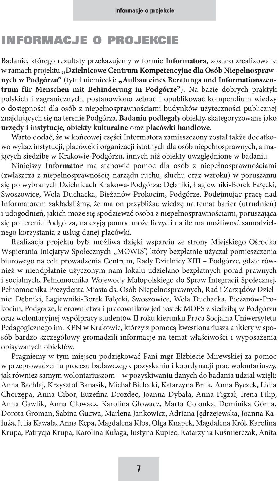 Na bazie dobrych praktyk polskich i zagranicznych, postanowiono zebrać i opublikować kompendium wiedzy o dostępności dla osób z niepełnosprawnościami budynków użyteczności publicznej znajdujących się